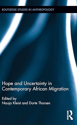 Download Hope and Uncertainty in Contemporary African Migration (Routledge Studies in Anthropology) (English Edition) PDF