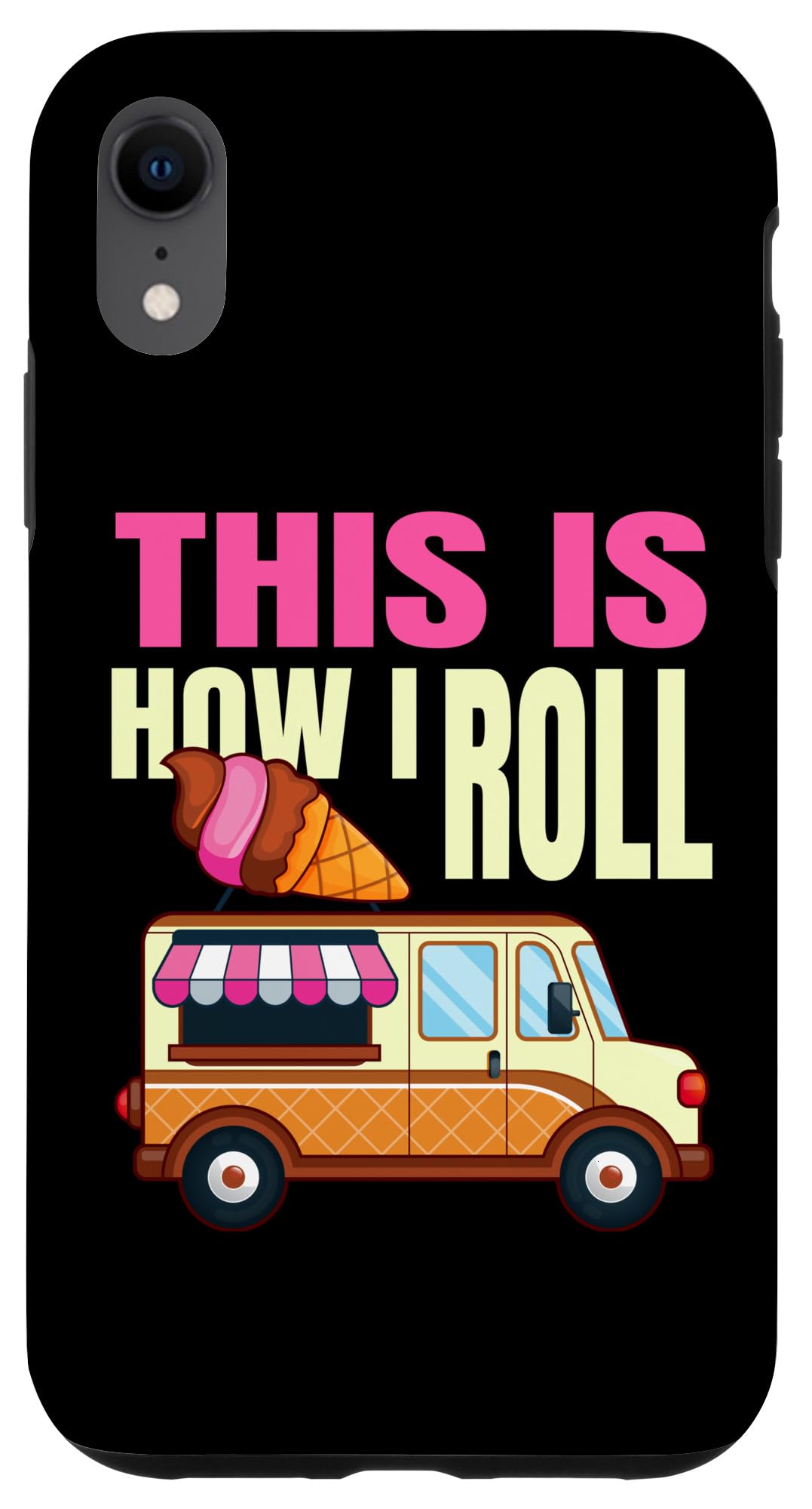 iPhone XR This Is How I Roll Ice Cream Truck Gelato Popsicle Lover Case