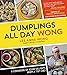 Dumplings All Day Wong: A Cookbook of Asian Delights From a Top Chef