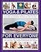 Yoga & Pilates for Everyone: A Complete Sourcebook Of Yoga And Pilates Exercises To Tone And Strengt by 