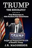 Trump - The Biography: From Businessman to 45th President of the United States: Insight and Analysis into the Life of…