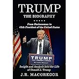 Trump - The Biography: From Businessman to 45th President of the United States: Insight and Analysis into the Life of Donald 