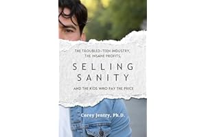 Selling Sanity: The Troubled-Teen Industry, the Insane Profits, and the Kids Who Pay the Price