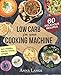 Low Carb for your cooking machine: The cookbook with 60 light and delicious recipes