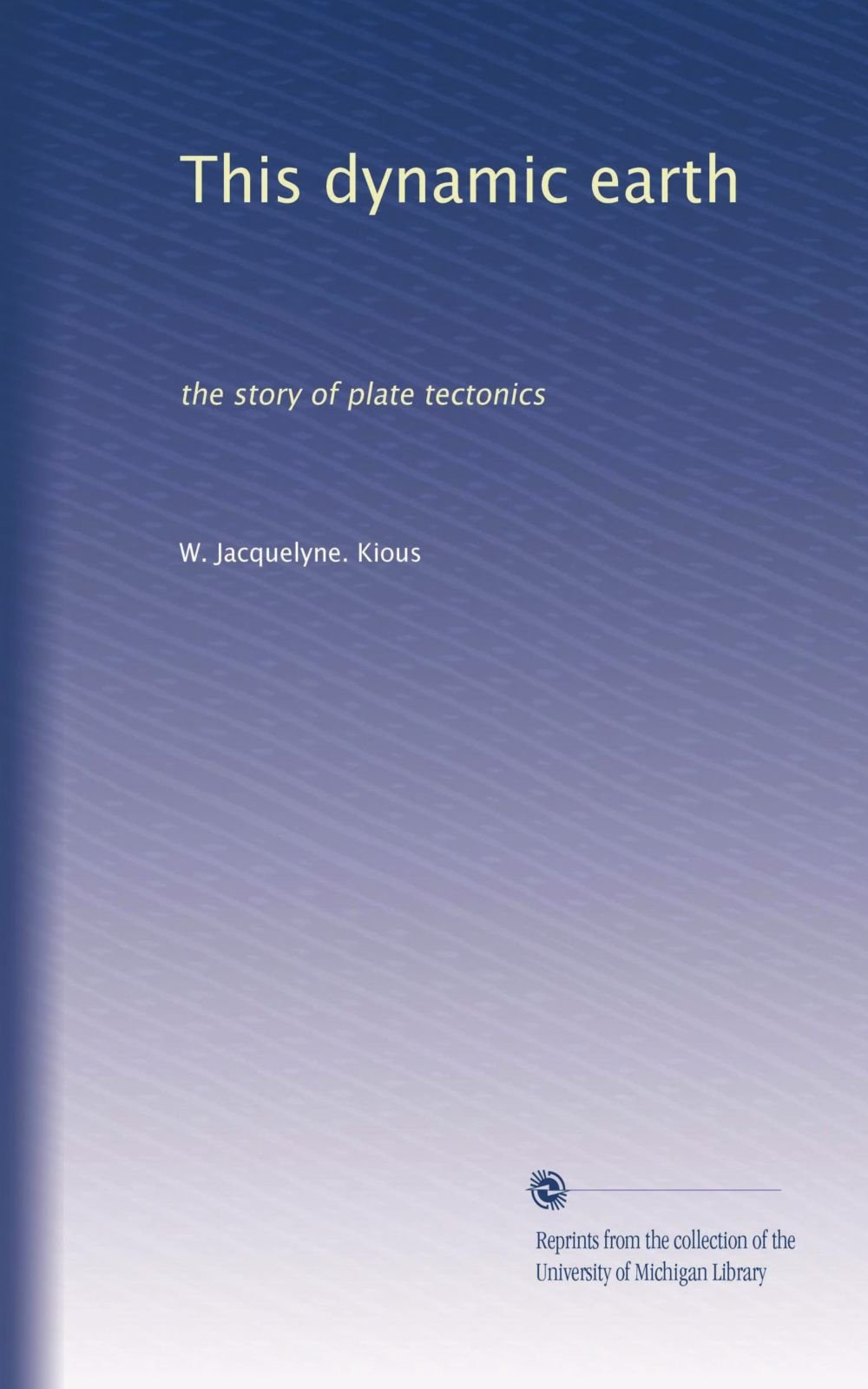 This Dynamic Earth The Story Of Plate Tectonics Kious W Jacquelyne Amazon Com Books