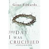 The Day I Was Crucified: As Told by Christ Himself