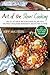 Art of the Slow Cooking: The Collection Of 100 Slow Cooker Recipes With The Fresh, Wholesome Ingredients And Exciting Flavors (Good Food Series)