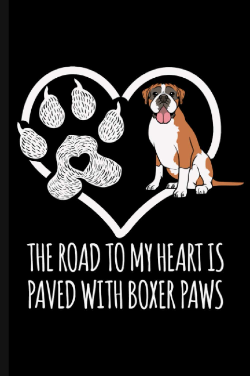 The Road To My Heart Is Paved With Boxer Paws: Cute Boxer Dog Lover Journal Notebook