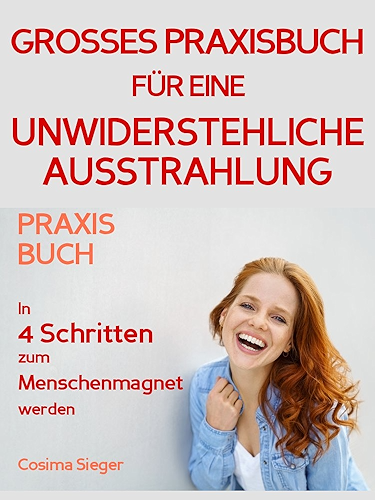 Download Ausstrahlung: DAS GROSSE PRAXISBUCH FÜR EINE UNWIDERSTEHLICHE AUSSTRAHLUNG! Die 4 Säulen einer fantastischen Ausstrahlung!: So werden Sie zum Menschenmagnet! ... Ausstrahlung jetzt! (German Edition) PDF