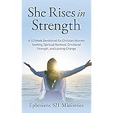She Rises in Strength: A 52-Week Devotional for Christian Women Seeking Spiritual Renewal, Emotional Strength, and Lasting Change, and a Closer Walk ... Through Healing, Prayer, and Personal Growth