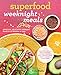 Superfood Weeknight Meals: Healthy, Delicious Dinners Ready in 30 Minutes or Less (At Every Meal) by Kelly Pfeiffer