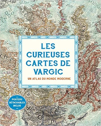 Les curieuses cartes de Vargic. Un atlas du monde moderne Les curieuses cartes de Vargic. Un atlas du monde moderne