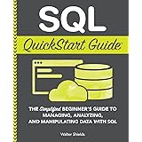 SQL QuickStart Guide: The Simplified Beginner's Guide to Managing, Analyzing, and Manipulating Data With SQL