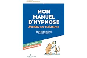 Mon Manuel d'hypnose, les meilleures recettes: Ce qui fonctionne, ce qui fait progresser