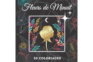 LIVRE DE COLORIAGE ADULTE FLEURS: DE MINUIT | Cahier de coloriage floral, poétique et moderne | 50 dessins anti stress à colo