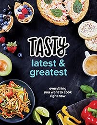 Tasty Latest and Greatest: Everything You Want to Cook Right Now (An Official Tasty Cookbook)