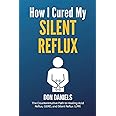 How I Cured My Silent Reflux: The Counterintuitive Path to Healing Acid Reflux, GERD, and Silent Reflux (LPR)