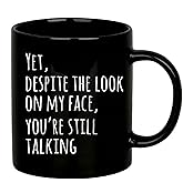 Panvola Yet Despite The Look On My Face You're Still Talking Sarcastic Gift To Coworkers Funny Sarcasm Mugs Coffee Ceramic Mug Novelty Drinkware (Black, 11 oz)