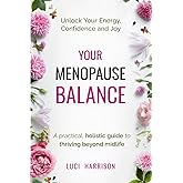 Your Menopause Balance: A practical, holistic guide to thriving beyond midlife. Unlock Your Energy, Confidence, and Joy