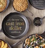 The New Cast Iron Skillet Cookbook: 150 Fresh Ideas for America's Favorite Pan