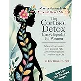 The Cortisol Detox Encyclopedia for Women: Master The Adrenal Reset Method to Balance Hormones, Melt Visceral Fat, Ignite Metabolism & Transform Your Life