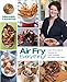 Air Fry Everything: Foolproof Recipes for Fried Favorites and Easy Fresh Ideas by Blue Jean Chef, Me by Meredith Laurence