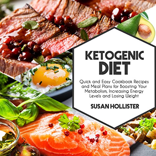 Ketogenic Diet: Quick and Easy Cookbook Recipes and Meal Plans for Boosting Your Metabolism, Increas by Susan Hollister
