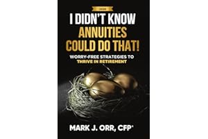 I Didn’t Know Annuities Could Do That!: Worry-Free Strategies to Thrive in Retirement