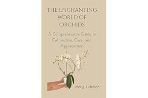 The Enchanting World of Orchids: A Comprehensive Guide to Cultivation, Care, and Appreciation