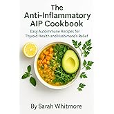 The Anti-Inflammatory AIP Cookbook: Easy Autoimmune Recipes for Thyroid Health and Hashimoto’s Relief