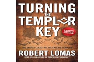 Turning the Templar Key: The Secret Legacy of the Knights Templar and the Origins of Freemasonry