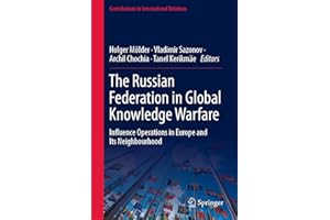 The Russian Federation in Global Knowledge Warfare: Influence Operations in Europe and Its Neighbourhood (Contributions to International Relations)