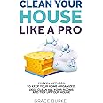 Clean Your House Like a Pro: Proven Methods To Keep Your Home Organized, Deep Clean All Your Rooms & Tidy Up Your House (Clutter-Free Home Series)