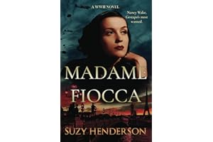 MADAME FIOCCA A WWII NOVEL: The Remarkable True WWII Story of Nancy Wake