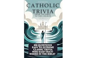 Catholic Trivia From the Bible to the Church Vol I: 850 Easy to Extreme Trivia Questions for Families, Groups, Bible Study, and Solo Faith-Filled Fun