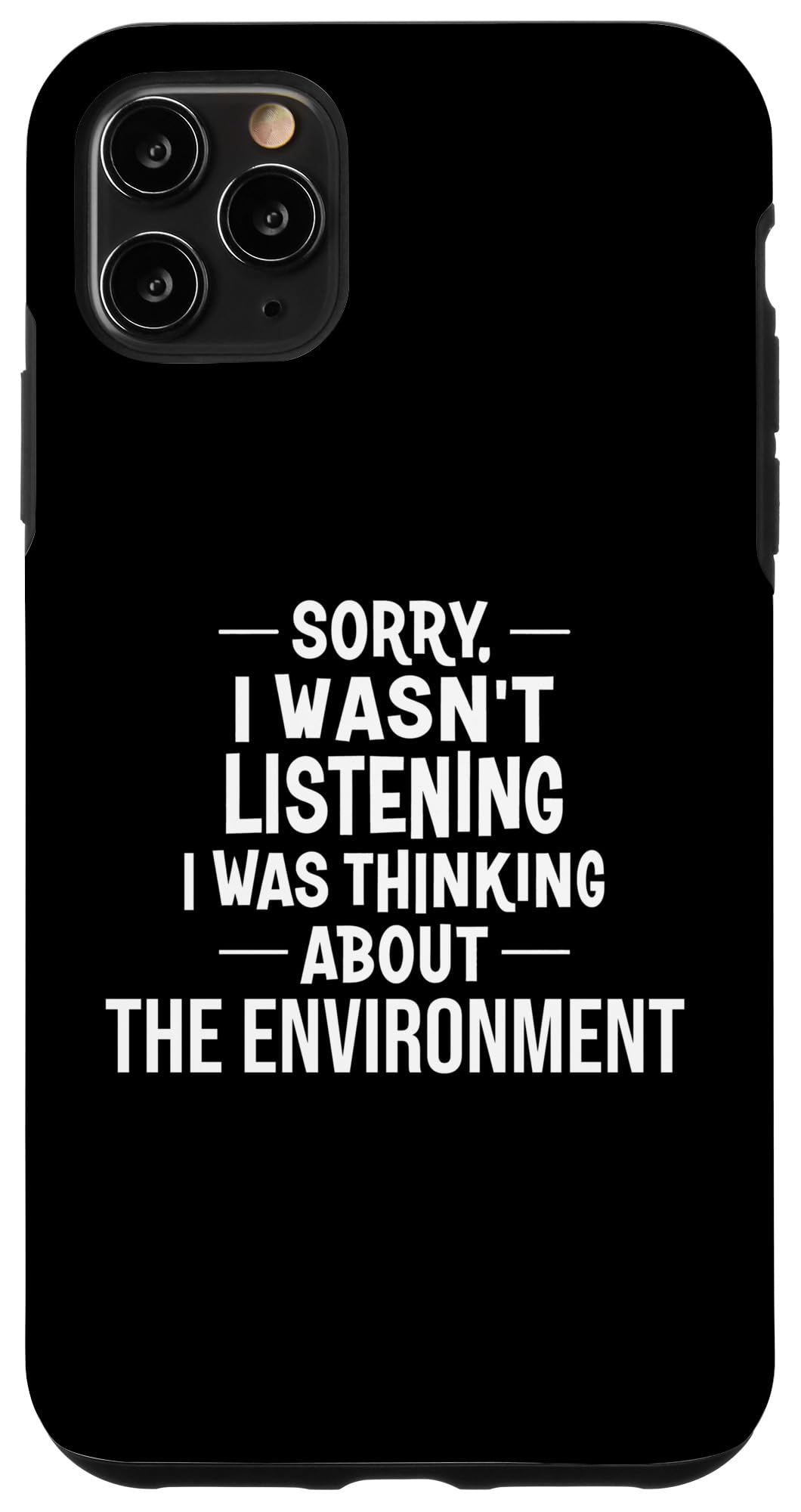 iPhone 11 Pro Max I Wasn't Listening I Was Thinking About the Environment Case