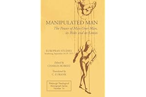 Manipulated Man: The Power of Man over Man, its Risks and its Limits (Pittsburgh Theological Monograph)