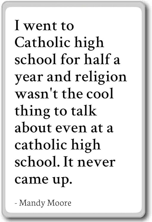 Amazon Com I Went To Catholic High School For Half A Year Mandy Moore Quotes Fridge Magnet White Kitchen Dining