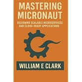 Mastering Micronaut: Designing Scalable Microservices and Cloud-Ready Applications
