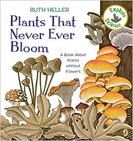 Plants That Never Ever Bloom: A Book About Plants without Flowers (Explore!), by Ruth Heller Plants That Never Ever Bloom: A Book About Plants without Flowers (Explore!), by Ruth Heller