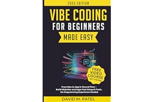 Vibe Coding for Beginners Made Easy: From Idea to App in Record Time - Build Websites and Apps Fast Using AI Coding Tools, No Programming Experience Needed