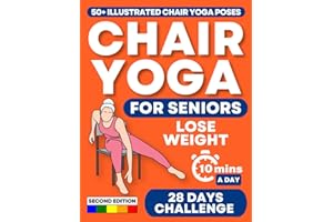 CHAIR YOGA FOR SENIORS: Regain Independence, Improve Your Mobility, and Lose Weight in Just 10 Minutes a Day with 50+ Illustr