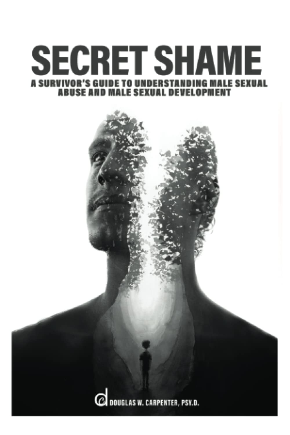 Secret Shame: A Survivor's Guide to Understanding Male Sexual Abuse and Male Sexual Development by Douglas W. Carpenter Psy.D.