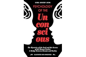 Psychology of the Unconscious: The Mysteries of the Soul and the Secrets of the Human Psyche: A Bridge Between Dreams and Reality - Illustrated and Annotated
