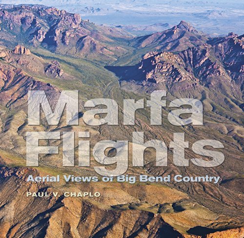 Marfa Flights: Aerial Views of Big Bend Country (Tarleton State University Southwestern Studies in t by Paul V. Chaplo (Paperback)