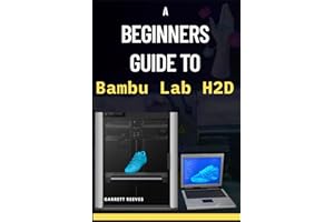 A BEGINNERS GUIDE TO BAMBU LAB H2D: Learn the Secrets to Building a Six-Figure Workshop with Precision 3D Printing, Laser Engraving, Pen Plotting and Blade Cutting