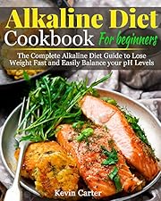Alkaline Diet Cookbook for Beginners: The Complete Alkaline Diet Guide to Lose Weight Fast and Easily Balance your pH Levels