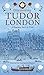 Discovering Tudor London: A Journey Back in Time by Natalie Grueninger