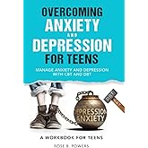 Overcoming Anxiety and Depression for Teens: Manage Anxiety and Depression With CBT and DBT: A Workbook for Teens