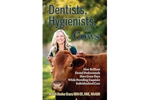 Dentists, Hygienists, and Cows: How Brilliant Dental Professionals Have Great Days While Providing Exquisite Individualized C